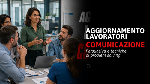 Aggiornamento formazione per lavoratori. La comunicazione persuasiva e tecniche di problem solving.