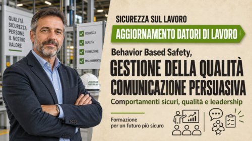 Aggiornamento formazione per datori di lavoro. Behavior Based Safety, gestione della qualità e comunicazione persuasiva.