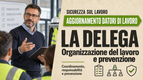 Aggiornamento formazione per datori di lavoro. La delega: l'organizzazione del lavoro e la prevenzione