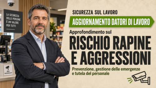 Aggiornamento formazione per datori di lavoro. Approfondimento sul rischio rapine e aggressioni.