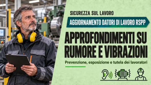 Aggiornamento formazione per datori di lavoro RSPP. Approfondimenti su rumore e vibrazioni.
