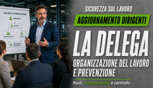 Aggiornamento formazione per dirigenti. La delega: l'organizzazione del lavoro e la prevenzione
