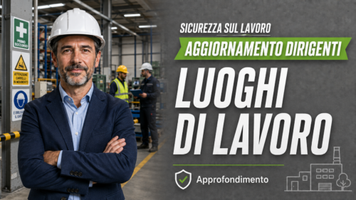 Aggiornamento formazione per dirigenti. Approfondimento sui luoghi di lavoro.