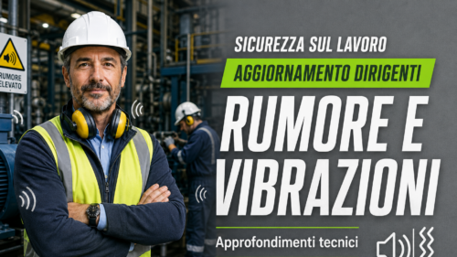 Aggiornamento formazione per dirigenti. Approfondimenti su rumore e vibrazioni.