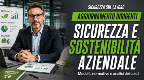 Aggiornamento formazione per dirigenti - Sicurezza e Sostenibilità Aziendale: Modelli, Normative e Analisi dei Costi.