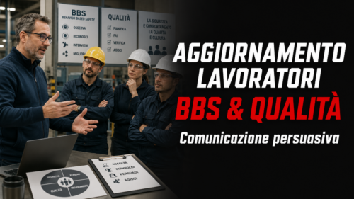 Aggiornamento formazione per lavoratori. Behavior Based Safety, gestione della qualità e comunicazione persuasiva.
