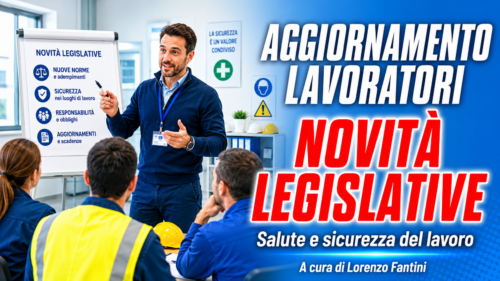 Aggiornamento formazione per lavoratori. Novità legislative in materia di salute e sicurezza del lavoro. A cura di Lorenzo Fantini.