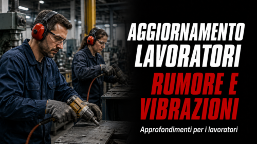 Aggiornamento formazione per lavoratori. Approfondimenti su rumore e vibrazioni.