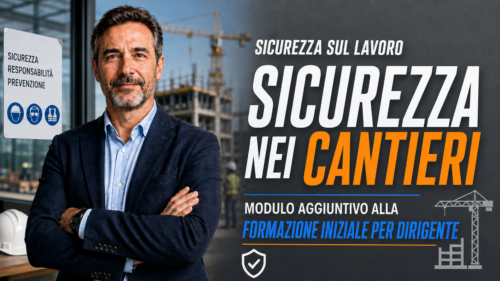 Sicurezza nei cantieri - Modulo aggiuntivo alla formazione iniziale per dirigente