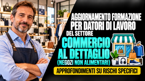 Aggiornamento formazione per datori di lavoro del settore commercio al dettaglio (negozi non alimentari). Approfondimenti su rischi specifici.