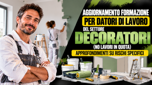 Aggiornamento formazione per datori di lavoro del settore decoratori (no lavori in quota). Approfondimenti su rischi specifici.
