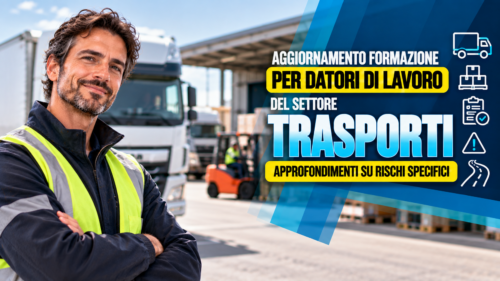Aggiornamento formazione per datori di lavoro del settore trasporti. Approfondimenti su rischi specifici.