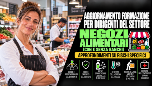 Aggiornamento formazione per dirigenti del settore negozi alimentari (con e senza banchi). Approfondimenti su rischi specifici.