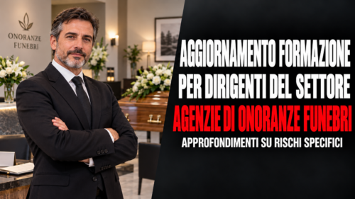 Aggiornamento formazione per dirigenti del settore agenzie di onoranze funebri. Approfondimenti su rischi specifici.