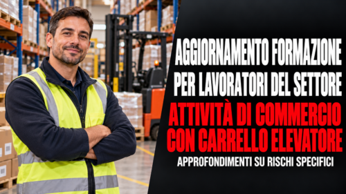 Aggiornamento formazione per lavoratori del settore attività di commercio con carrello elevatore. Approfondimenti su rischi specifici.