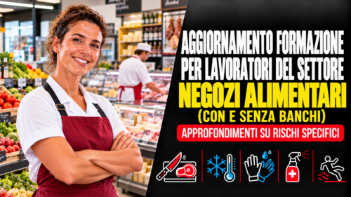 Aggiornamento formazione per lavoratori del settore negozi alimentari (con e senza banchi). Approfondimenti su rischi specifici.